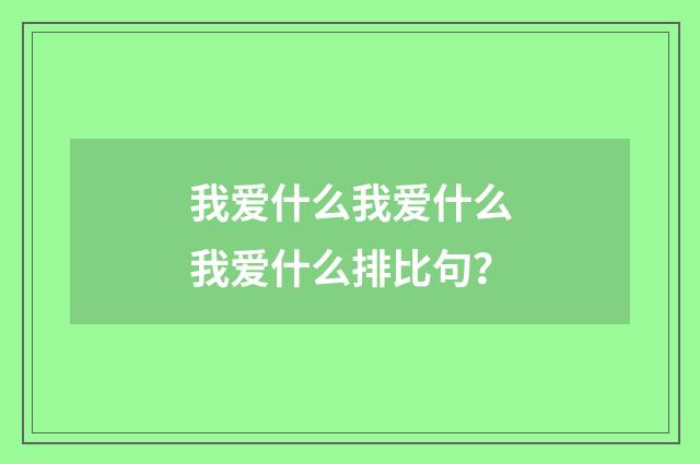 我爱什么我爱什么我爱什么排比句？