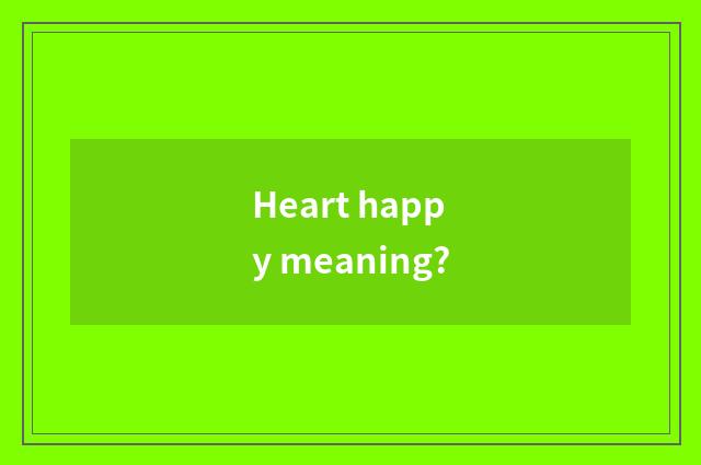 Heart happy meaning?