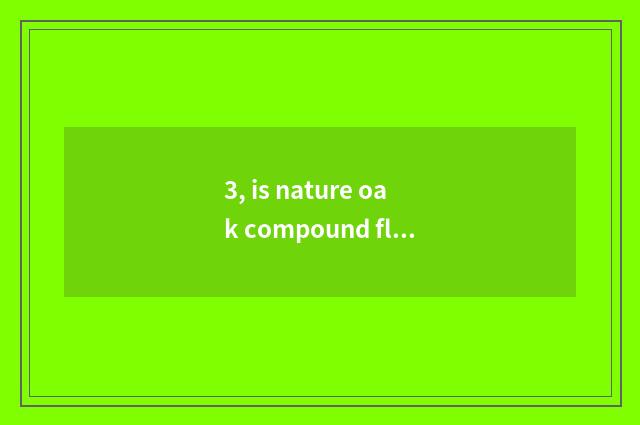 3, is nature oak compound floor how?