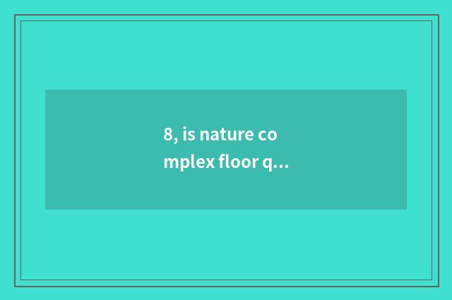 8, is nature complex floor quality appearance?