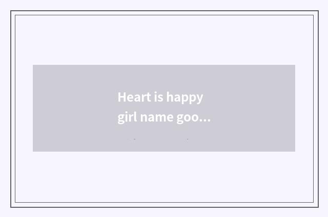 Heart is happy girl name good not?