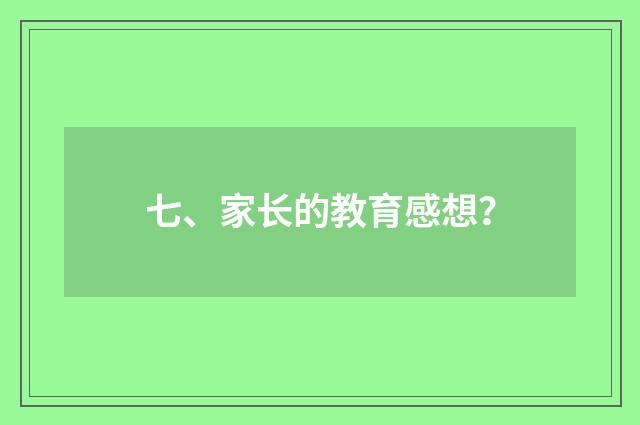 七、家长的教育感想？
