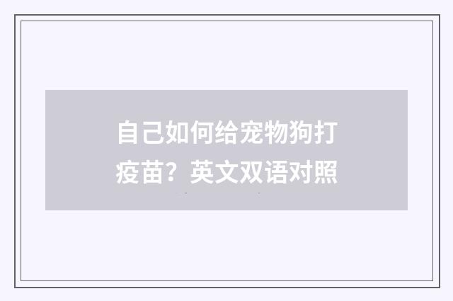 自己如何给宠物狗打疫苗？英文双语对照