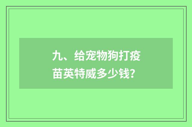 九、给宠物狗打疫苗英特威多少钱？