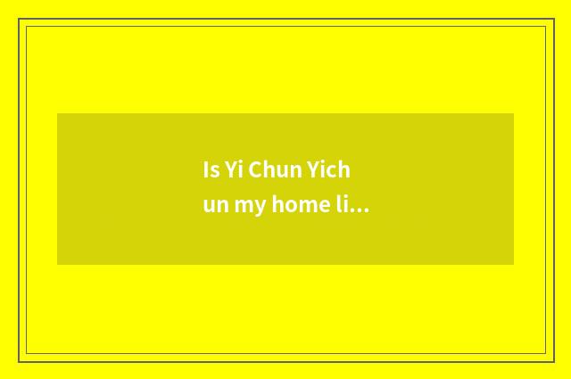 Is Yi Chun Yichun my home libretto?