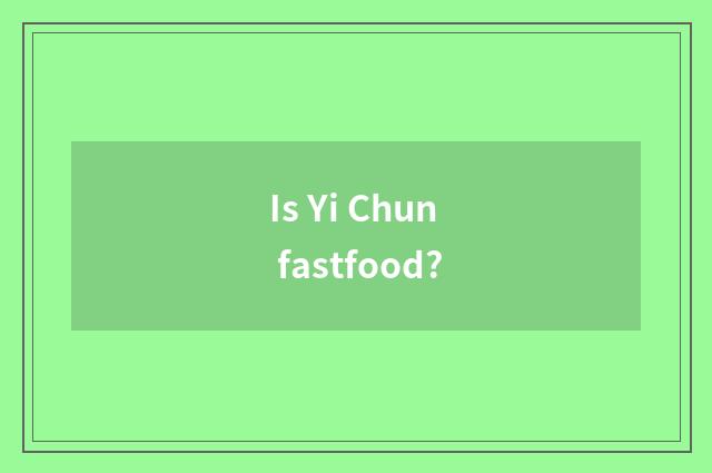 Is Yi Chun fastfood?