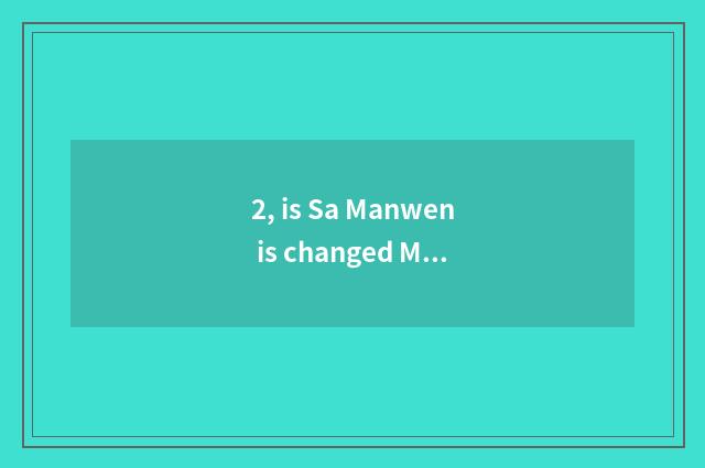 2, is Sa Manwen is changed Manchu culture?