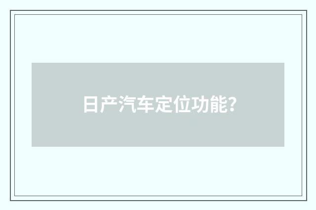 日产汽车定位功能?