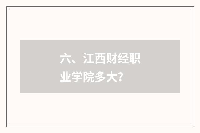 六、江西财经职业学院多大？