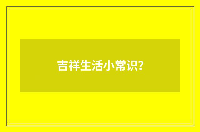 吉祥生活小常识？