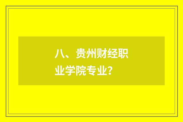 八、贵州财经职业学院专业？