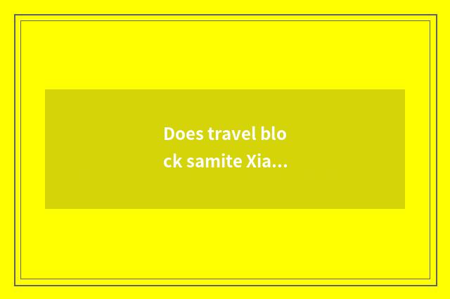 Does travel block samite Xiao Xiang where to you can be dealt with?
