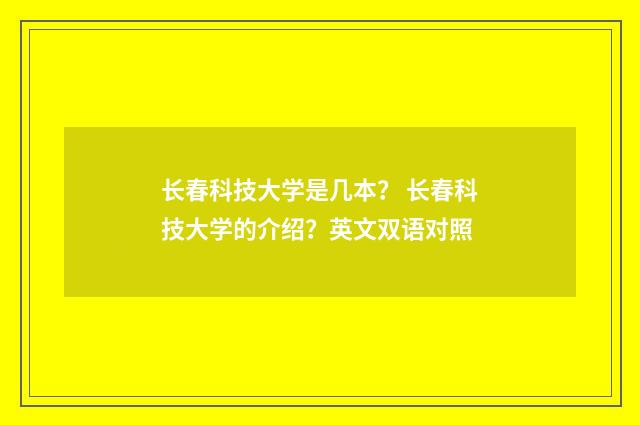 长春科技大学是几本？ 长春科技大学的介绍？英文双语对照