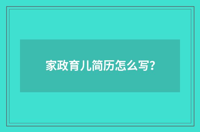 家政育儿简历怎么写？