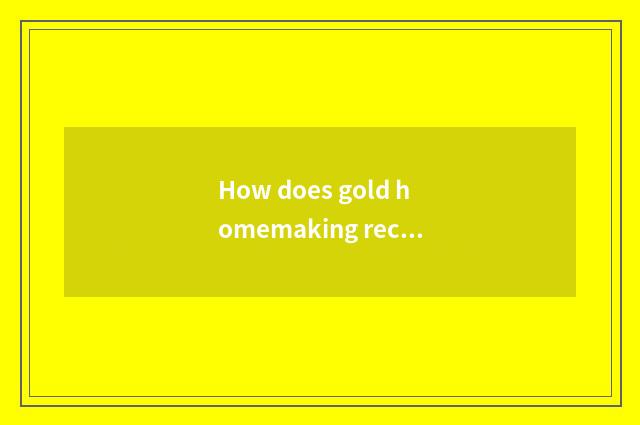 How does gold homemaking receive Yo the intermediary cost of elder brother's wif