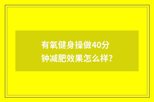 有氧健身操做40分钟减肥效果怎么样？