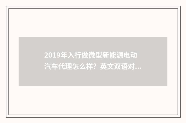 2019年入行做微型新能源电动汽车代理怎么样？英文双语对照