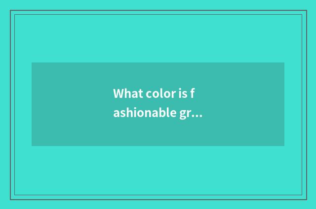 What color is fashionable gray?