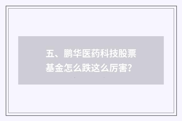 五、鹏华医药科技股票基金怎么跌这么厉害？