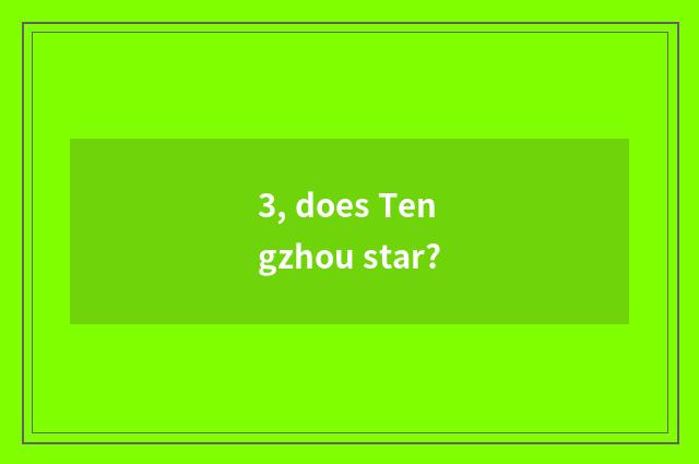 3, does Tengzhou star?