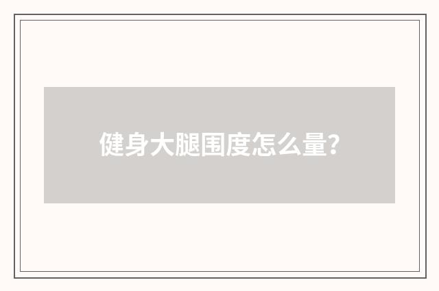 健身大腿围度怎么量？