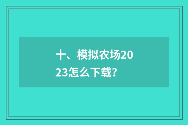 十、模拟农场2023怎么下载？