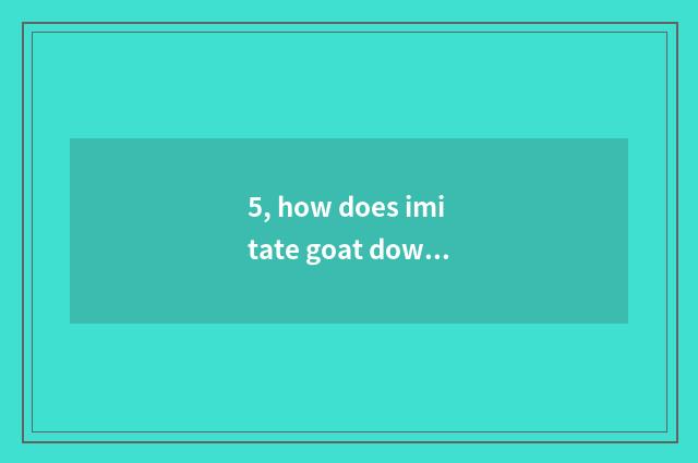 5, how does imitate goat download?