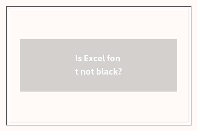 Is Excel font not black?