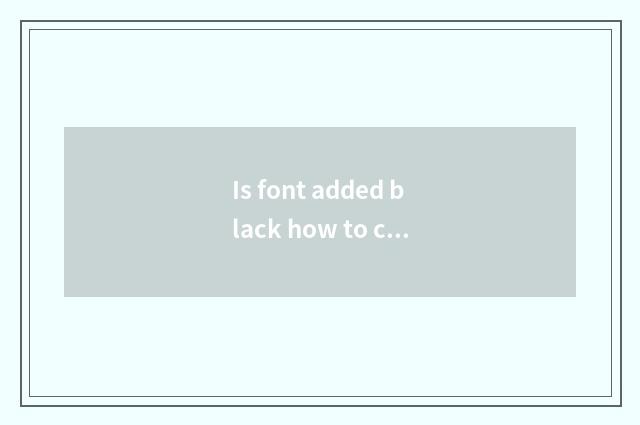 Is font added black how to cancel?