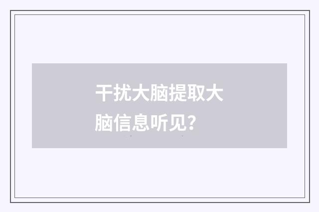 干扰大脑提取大脑信息听见？