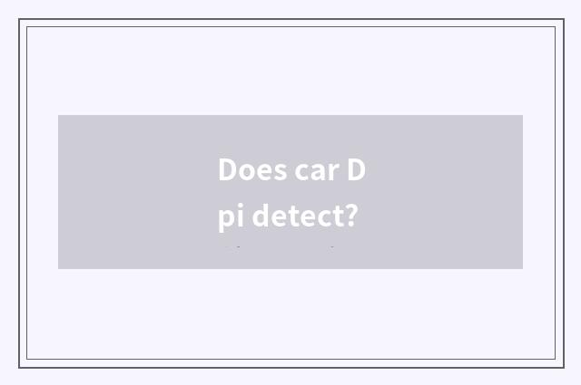 Does car Dpi detect?