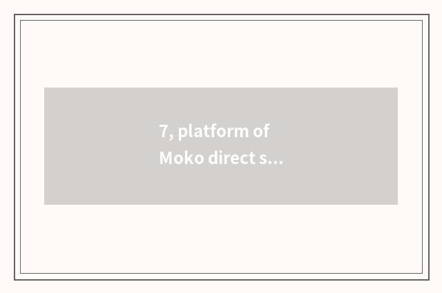 7, platform of Moko direct seeding?