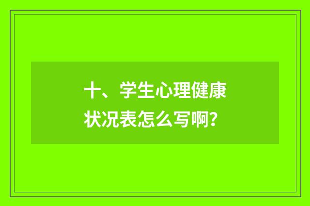 十、学生心理健康状况表怎么写啊？
