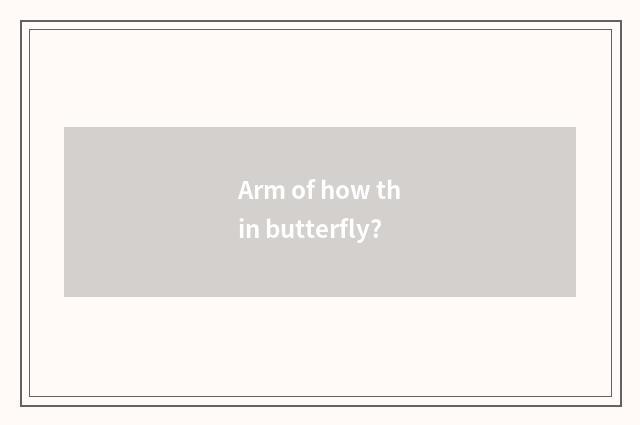 Arm of how thin butterfly?