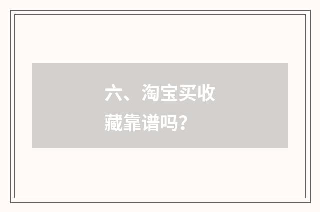 六、淘宝买收藏靠谱吗?