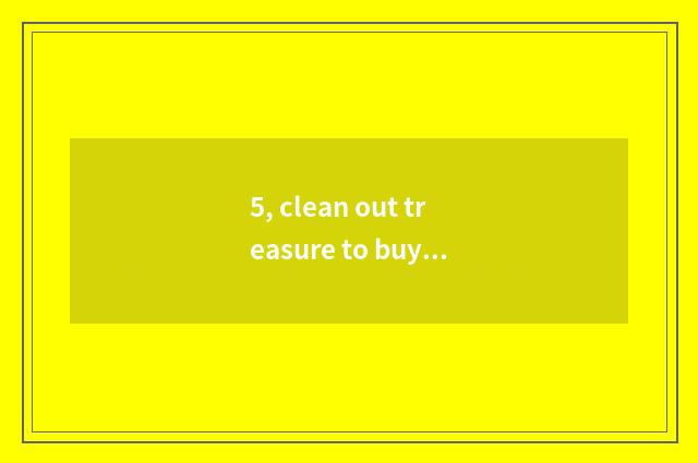 5, clean out treasure to buy a bed to rely on chart?