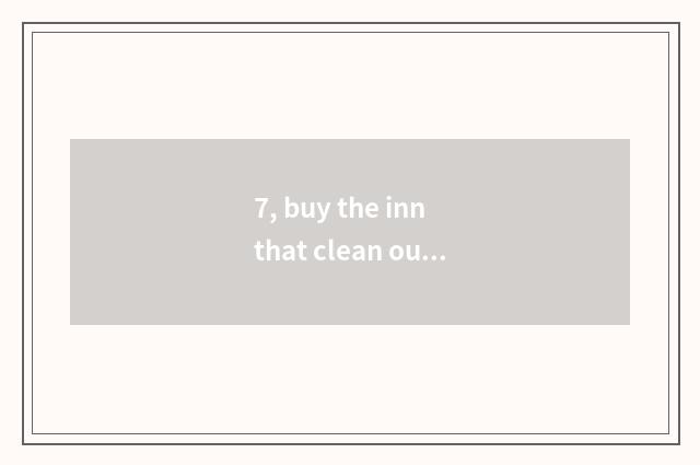 7, buy the inn that clean out treasure to rely on chart?