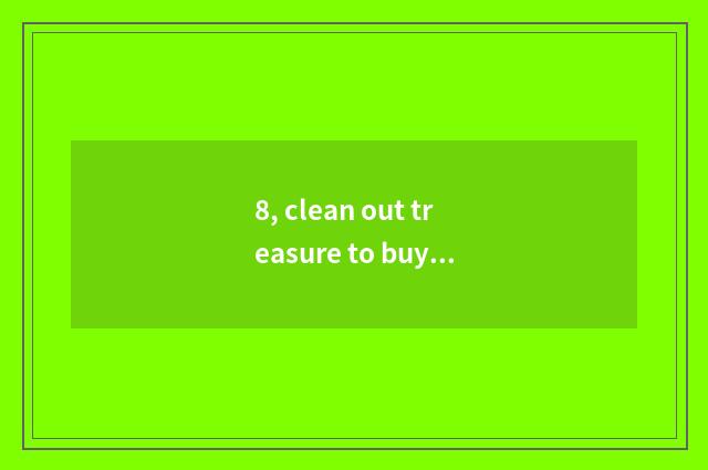 8, clean out treasure to buy screen to rely on chart?