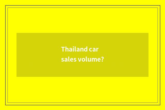 Thailand car sales volume?
