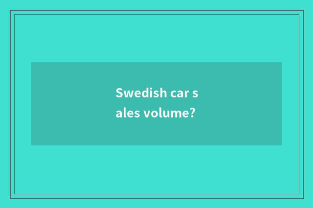 Swedish car sales volume?