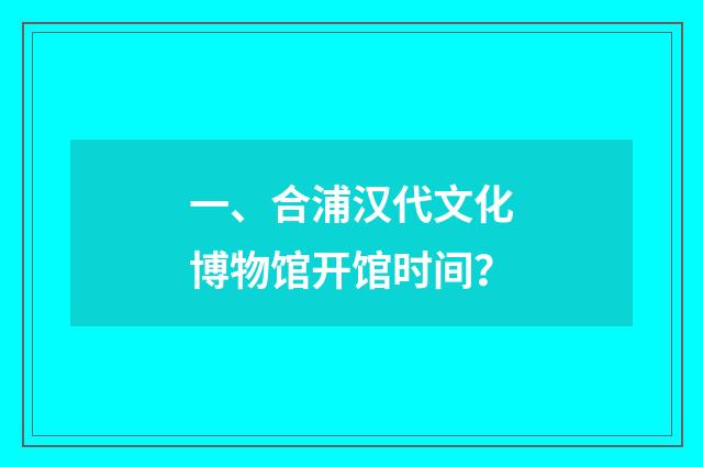 一、合浦汉代文化博物馆开馆时间？