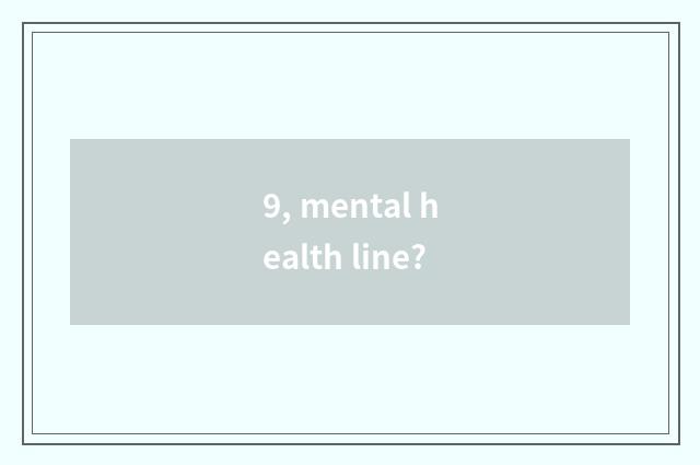 9, mental health line?