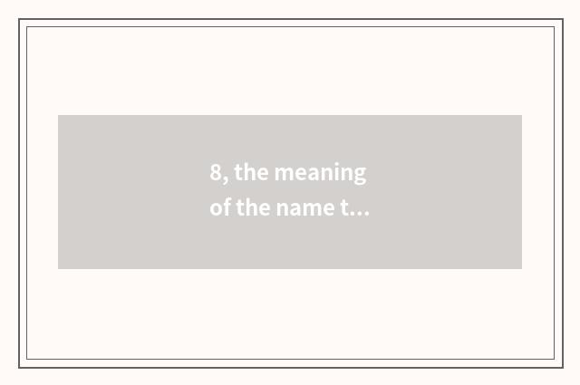 8, the meaning of the name that bring time?