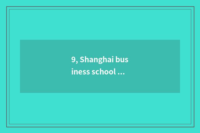 9, Shanghai business school and Guangdong finance college and university of Shan