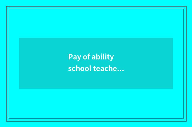 Pay of ability school teacher?