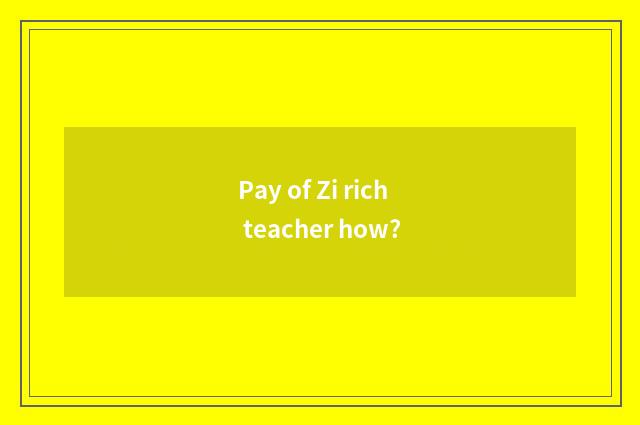 Pay of Zi rich teacher how?