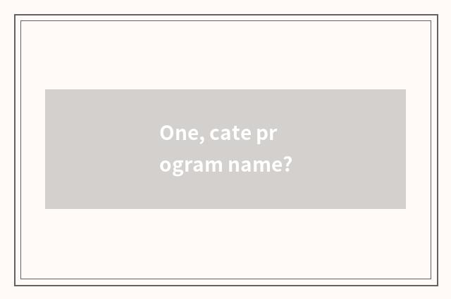 One, cate program name?