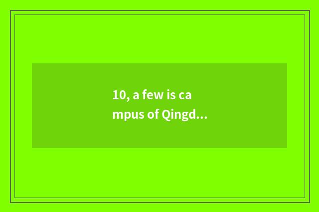 10, a few is campus of Qingdao of university of Shandong science and technology?