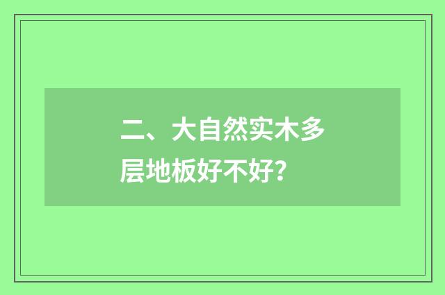 二、大自然实木多层地板好不好？