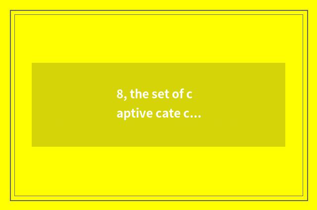 8, the set of captive cate cell of cate?